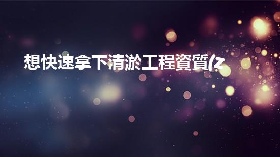 想快速拿下清淤工程資質(zhì)？合作才是王道！